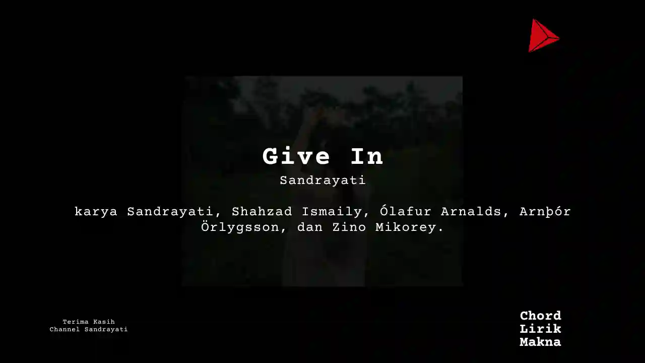 Lirik Give In · Sandrayati , Chord Gampang & Makna Lagu Lengkap