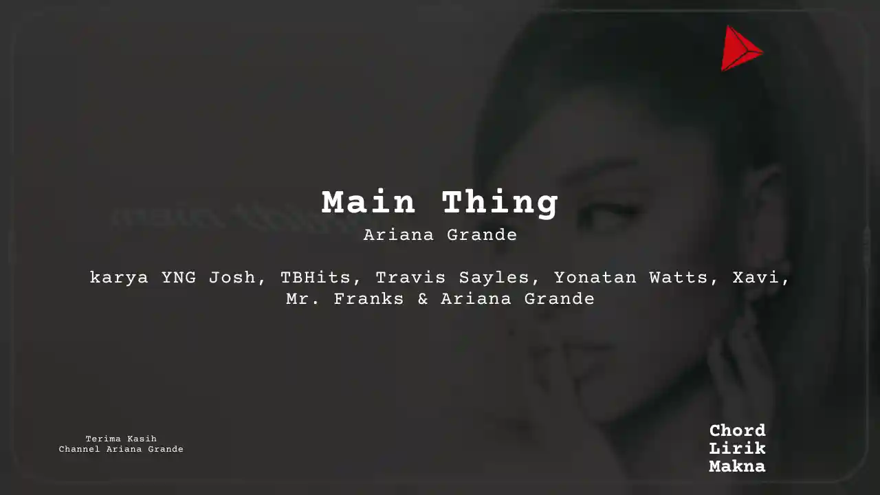 Lirik Main Thing · Ariana Grande, Chord Gampang & Makna Lagu Lengkap