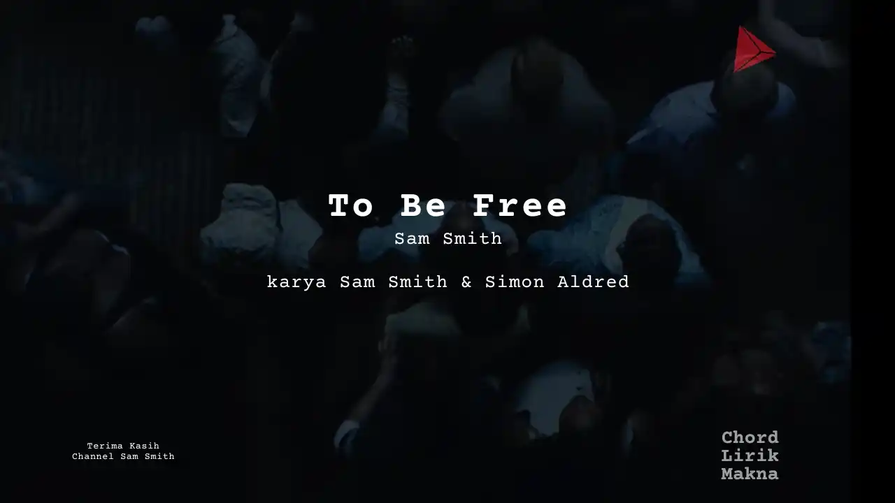 Lirik To Be Free · Sam Smith, Chord Gampang & Makna Lagu Lengkap