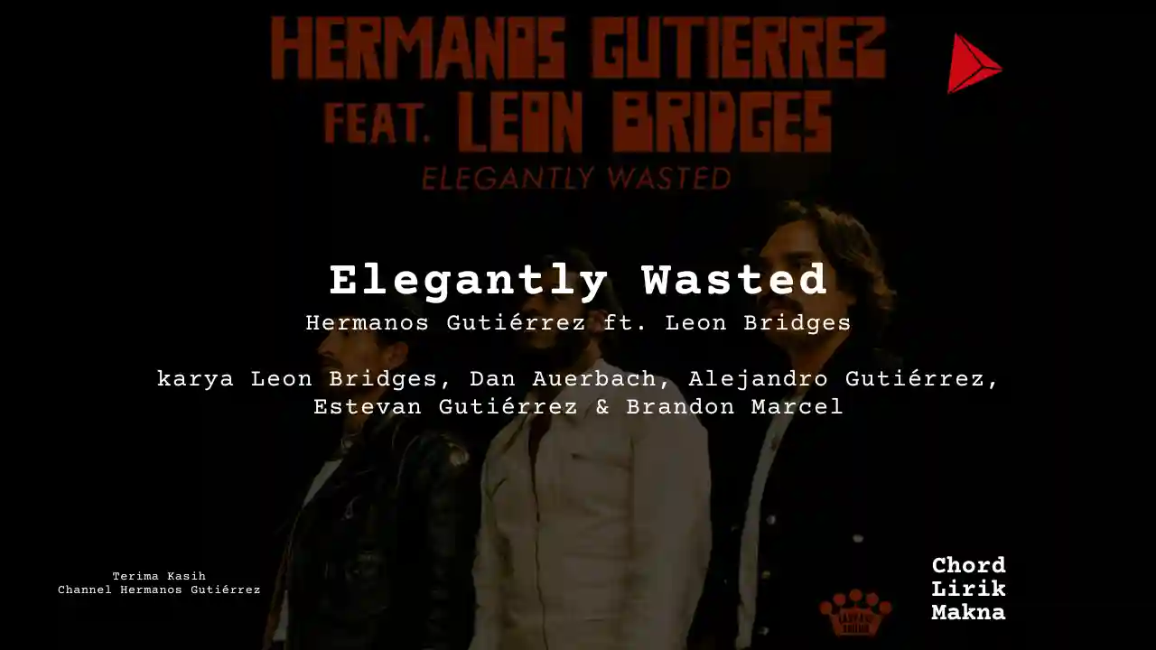 Chord Elegantly Wasted · Hermanos Gutiérrez feat Leon Bridges, Lirik & Makna Lagu Lengkap, Lirik & Chord Gampang Lengkap