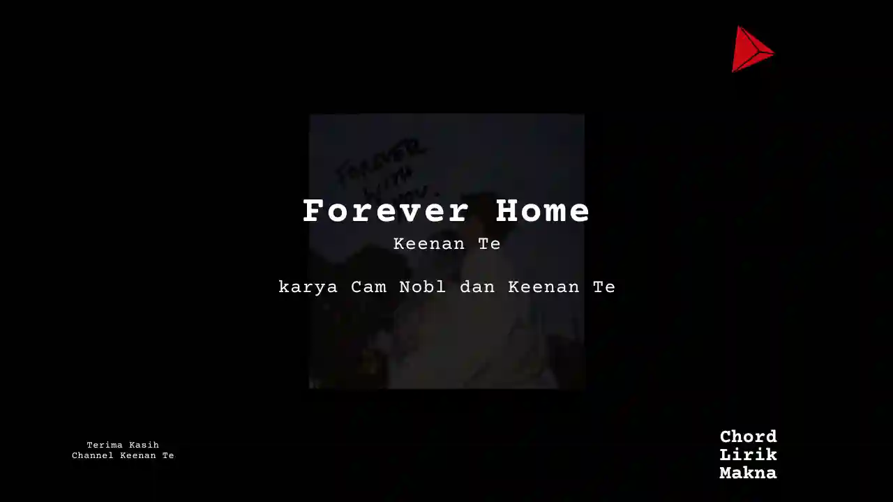 Chord Forever Home · Keenan Te, Lirik & Makna Lagu Lengkap, Lirik & Chord Gampang Lengkap