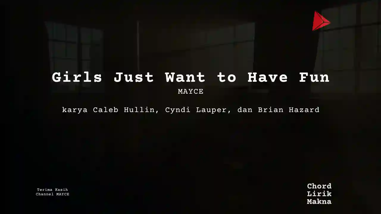 Makna Lagu Girls Just Want to Have Fun · MAYCE, Lirik & Chord Gampang Lengkap
