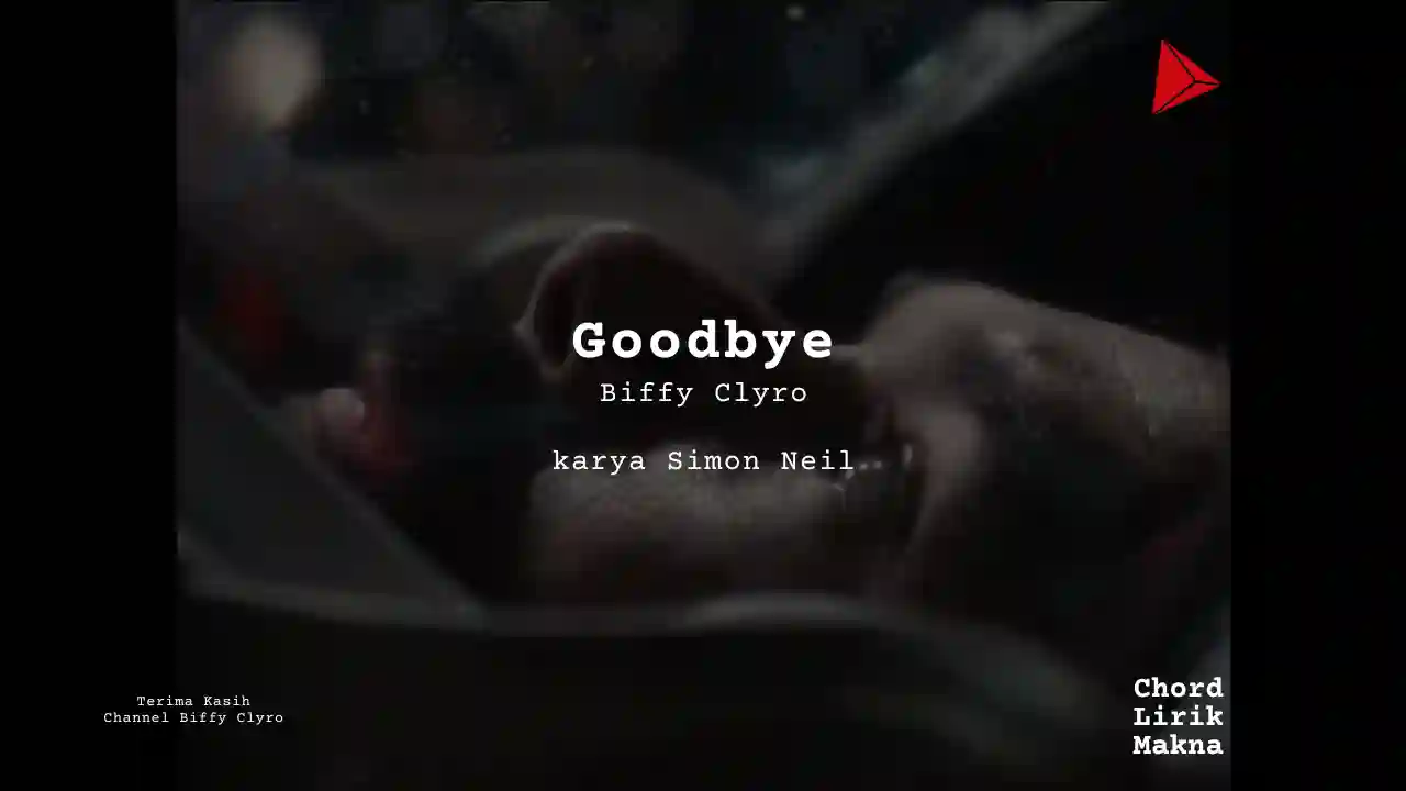 Lirik Goodbye · Biffy Clyro, Chord Gampang & Makna Lagu Lengkap, Lirik & Chord Gampang Lengkap