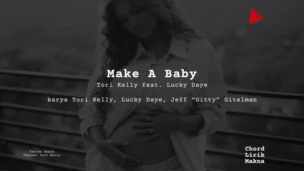 Chord Make A Baby · Tori Kelly feat Lucky Daye, Lirik & Makna Lagu Lengkap, Lirik & Chord Gampang Lengkap