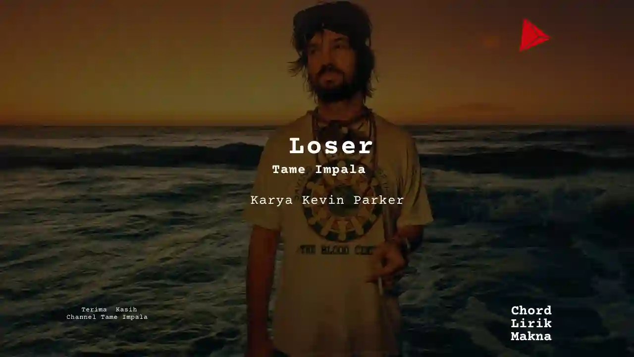 Chord Tame Impala · Loser, Lirik & Makna Lagu Lengkap, Lirik & Chord Gampang Lengkap