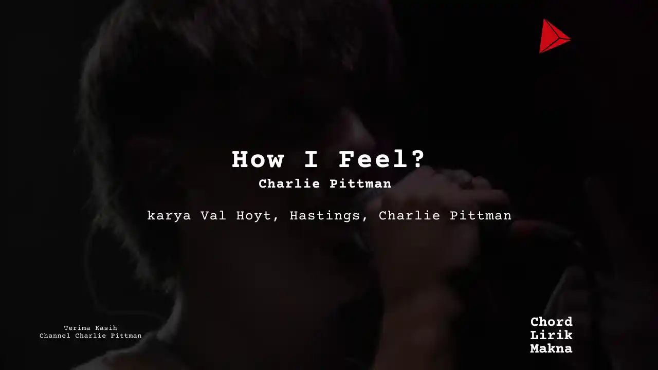 Chord how i feel? · Charlie Pittman, Lirik & Makna Lagu Lengkap, Lirik & Chord Gampang Lengkap