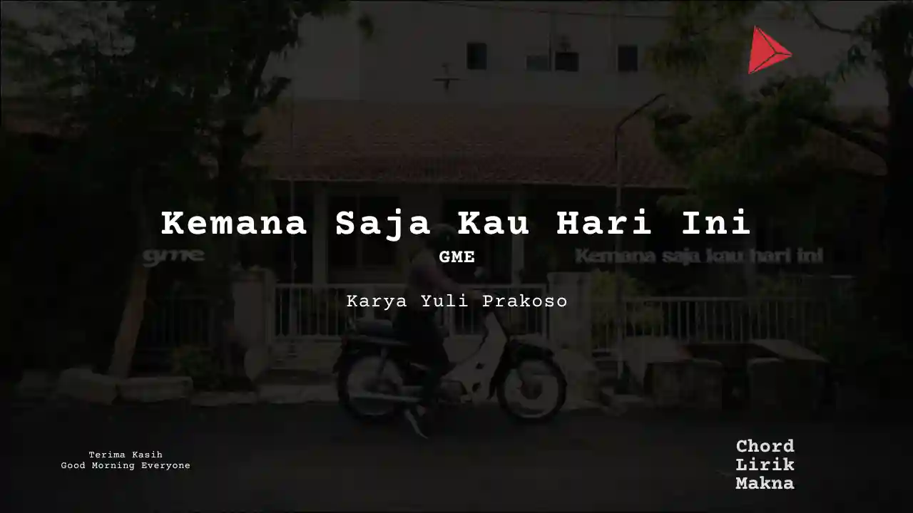 Lirik Kemana Saja Kau Hari Ini · GME, Chord Gampang & Makna Lagu Lengkap, Lirik & Chord Gampang Lengkap